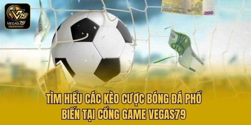 Tìm Hiểu Các Kèo Cược Bóng Đá Phổ Biến Tại Cổng Game Vegas79