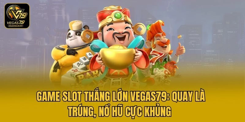 Game Slot Thắng Lớn Vegas79: Quay Là Trúng, Nổ Hũ Cực Khủng 