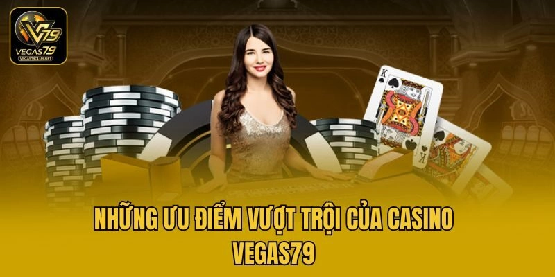 Những ưu điểm vượt trội của casino Vegas79