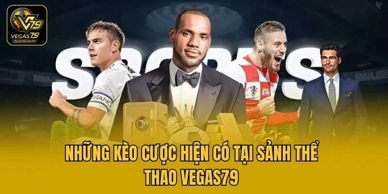 Những kèo cược hiện có tại sảnh thể thao Vegas79
