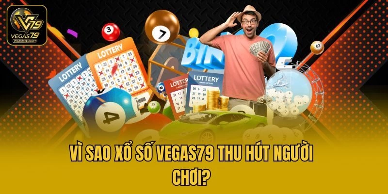 Vì sao xổ số Vegas79 thu hút người chơi?